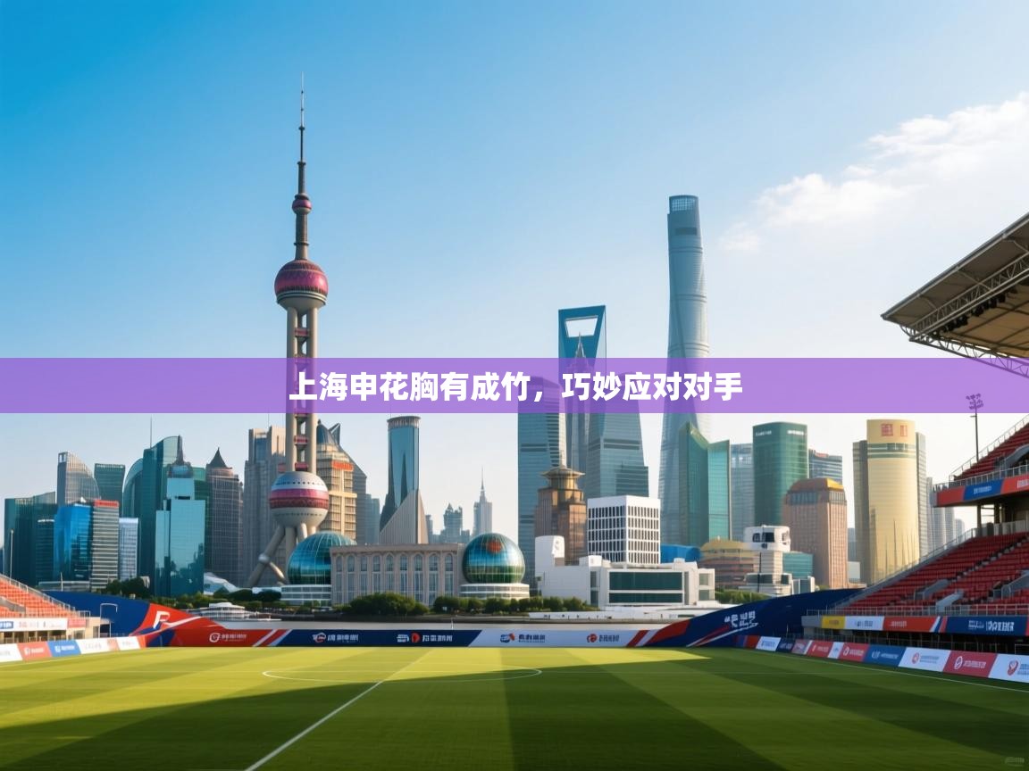 上海申花胸有成竹，巧妙应对对手  第1张